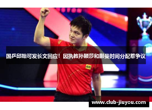 国乒邱贻可发长文回应！因执教孙颖莎和蒯曼时间分配惹争议